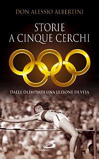 Storie a cinque cerchi. Dalle Olimpiadi una lezione di vita - Alessio Albertini - copertina