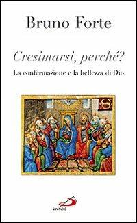 Cresimarsi perché? La confermazione e la bellezza di Dio - Bruno Forte - copertina