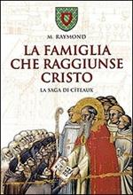 La famiglia che raggiunse Cristo. La saga di Cîteaux