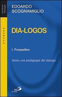 Dia-logos. Verso una pedagogia del dialogo. Vol. 1: Prospettive. - Edoardo Scognamiglio - copertina