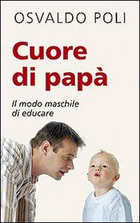 Cuore di papà. Il modo maschile di educare - Osvaldo Poli - copertina