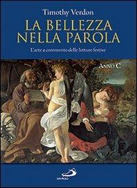 La bellezza nella parola. L'arte a commento delle letture festive. Anno C - Timothy Verdon - copertina