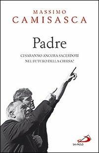 Padre. Ci saranno ancora sacerdoti nel futuro della Chiesa? - Massimo Camisasca - copertina