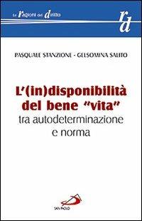 L' (in)disponibilità del bene «vita» tra autodeterminazione e norma - Pasquale Stanzione,Gelsomina Salito - copertina