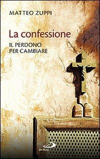 La confessione. Il perdono per cambiare - Matteo Zuppi - copertina