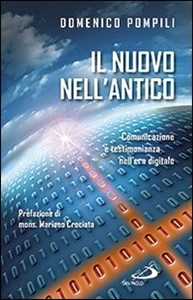 Libro Il nuovo nell'antico. Comunicazione e testimonianza nell'era digitale Domenico Pompili