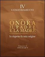 Onora il padre e la madre. Io rispetto la mia origine. IV comandamento