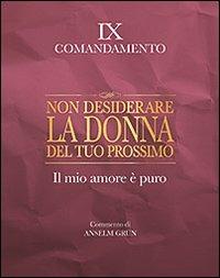 Non desiderare la donna del tuo prossimo. Il mio amore è puro. IX comandamento - Anselm Grün - copertina