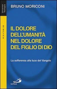 Il dolore dell'umanità nel dolore del figlio di Dio. La sofferenza alla luce del Vangelo - Bruno Moriconi - copertina