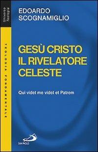 Gesù Cristo il rivelatore celeste. Qui videt me videt et patrem - Edoardo Scognamiglio - copertina