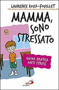 Mamma, sono stressato. Guida pratica anti stress - Laurence Roux-Fouillet - copertina