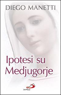 Ipotesi su Medjugorje. Ultima chiamata per la salvezza dell'umanità - Diego Manetti - copertina