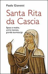 Santa Rita da Cascia. Sposa e madre, umile monaca, grande taumaturga - Paola Giovetti - copertina