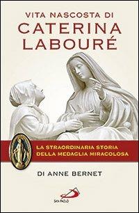 Vita nascosta di Caterina Labouré. La straordinaria storia della medaglia miracolosa - Anne Bernet - copertina