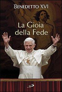 La gioia della fede - Benedetto XVI (Joseph Ratzinger) - copertina