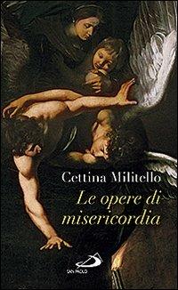 Le opere di misericordia. Compassione e coltivazione dell'umano - Cettina Militello - copertina