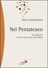 Nel pentateuco. Introduzione ai primi cinque libri della Bibbia attraverso il commento di pagine scelte - Marco Settembrini - copertina