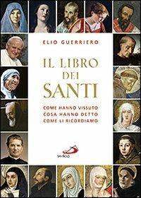 Il libro dei santi. Come hanno vissuto, cosa hanno detto, come li ricordiamo - Elio Guerriero - copertina