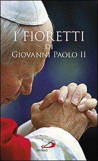 I fioretti di Giovanni Paolo II - Janusz Poniewierski - copertina