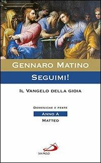 Seguimi! Il Vangelo della gioia. Domeniche e feste. Matteo. Anno A - Gennaro Matino - copertina