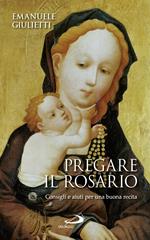 Pregare il rosario. Consigli e aiuti per una buona recita