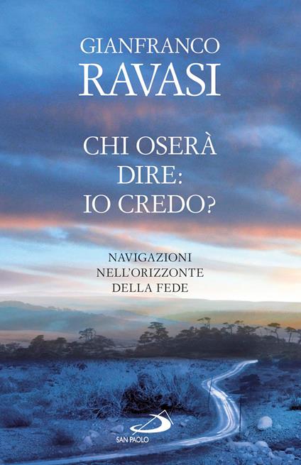 Chi oserà dire: io credo? Navigazioni nell'orizzonte della fede - Gianfranco Ravasi - ebook