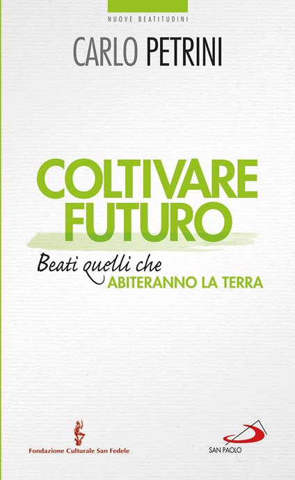 Coltivare futuro. Beati quelli che abiteranno la terra - Carlo Petrini - ebook