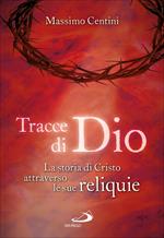 Tracce di Dio. La storia di Cristo attraverso le sue reliquie