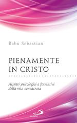 Pienamente in Cristo. Aspetti psicologici e formativi della vita consacrata