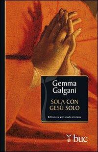 Sola con Gesù solo. Colloqui estatici della stimmatizzata di Lucca - Galgani Gemma (santa) - copertina