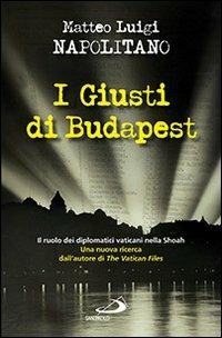 I giusti di Budapest. Il ruolo dei diplomatici vaticani nella Shoah - Matteo Luigi Napolitano - copertina