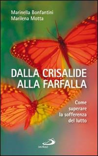 Dalla crisalide alla farfalla. Come superare la sofferenza del lutto - Marinella Bonfantini,Marilena Motta - copertina