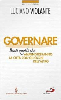 Governare. Beati quelli che amministreranno la città con gli occhi dell'altro - Luciano Violante - copertina