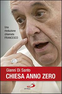 Chiesa anno zero. Una rivoluzione chiamata Francesco - Gianni Di Santo - copertina