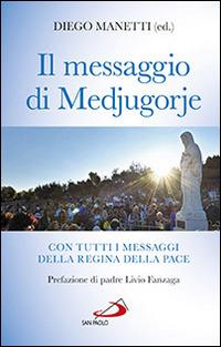 Il messaggio di Medjugorje. La storia delle apparizioni. Tutti i messaggi della Regina della Pace e le profezie degli ultimi tempi - Diego Manetti - copertina