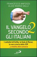 Il Vangelo secondo gli italiani. I cattolici di Grillo, la fede di Renzi, la vera storia dello IOR... e molto altro ancora. Vol. 2