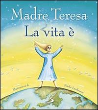 La vita è - Teresa di Calcutta (santa) - Libro - San Paolo Edizioni - Mondo  bambino | laFeltrinelli