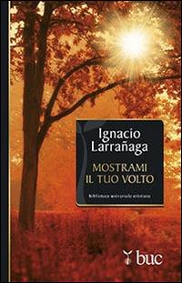 Mostrami il tuo volto. Verso l'intimità con Dio - Ignacio Larranaga - copertina