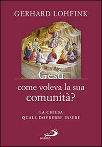 Gesù come voleva la sua comunità? La Chiesa quale dovrebbe essere - Gerhard Lohfink - copertina