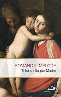 Ti ho scelto per madre. Inni alla Vergine santissima - Romano il Melode - copertina