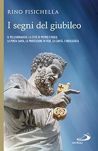 I segni del giubileo. Il pellegrinaggio, la città di Pietro e Paolo, la Porta Santa, la professione di fede, la carità, l'indulgenza - Rino Fisichella - copertina