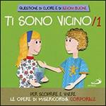 Ti sono vicino. Libro poster. Vol. 1: Per scoprire e vivere le opere di misericordia corporale.