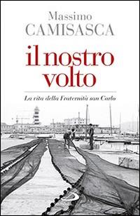 Il nostro volto. La vita della Fraternità San Carlo - Massimo Camisasca - copertina