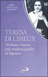 Teresa di Lisieux. «Soltanto l'amore può renderci graditi al Signore» - copertina