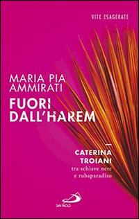 Fuori dall'harem. Caterina Troiani, tra schiave nere e rubaparadiso - Maria Pia Ammirati - copertina