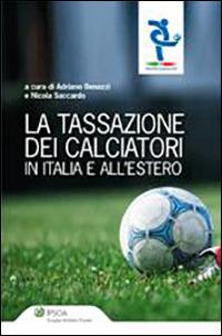 La tassazione dei calciatori in Italia e all'estero - Adriana Benazzi,Nicola Saccardo - copertina