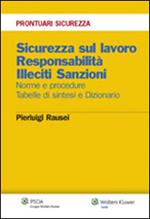 Sicurezza sul lavoro. Responsabilità. Illeciti. Sanzioni. Norme e procedure. Tabelle e sintesi e dizionario