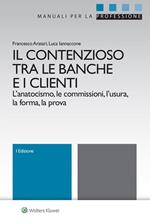 Il contenzioso tra le banche e i clienti. L'anatocismo, le commissioni, l'usura, la forma, la prova