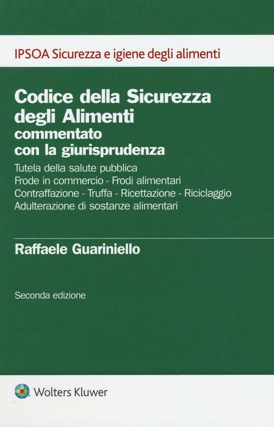 Codice della sicurezza degli alimenti commentato con la giurisprudenza - Raffaele Guariniello - copertina