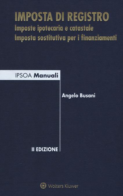 L'imposta di registro. Imposte ipotecaria e catastale Imposta sostitutiva per i finanziamenti - Angelo Busani - copertina